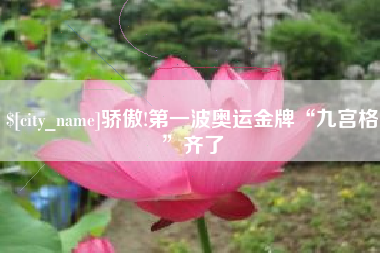 唐山骄傲!第一波奥运金牌“九宫格”齐了