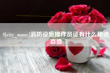 唐山消防设施操作员证有什么用途百度