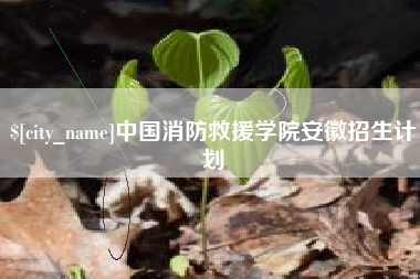 唐山中国消防救援学院安徽招生计划