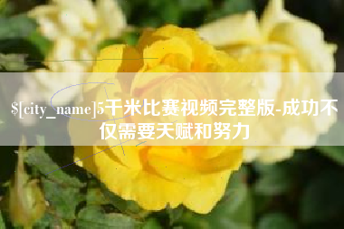 唐山5千米比赛视频完整版-成功不仅需要天赋和努力