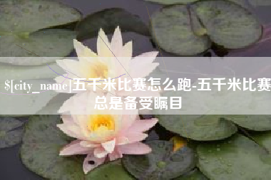 唐山五千米比赛怎么跑-五千米比赛总是备受瞩目