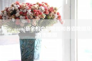 唐山最全的中国地图和各省地图及各市地图