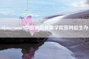 唐山中国消防救援学院官网招生办