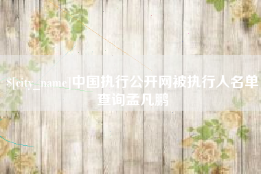 唐山中国执行公开网被执行人名单查询孟凡鹏