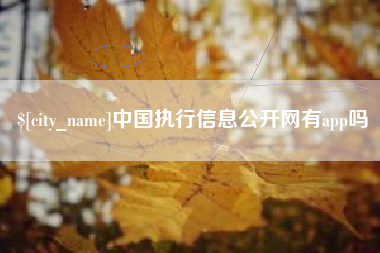 唐山中国执行信息公开网有app吗