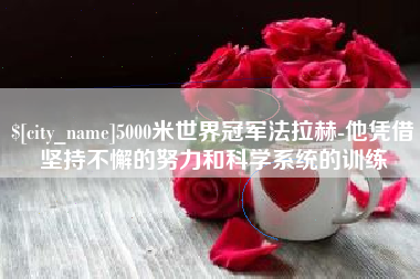 唐山5000米世界冠军法拉赫-他凭借坚持不懈的努力和科学系统的训练