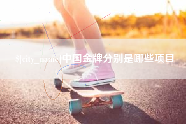 唐山中国金牌分别是哪些项目