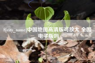 唐山中国地图高清版可放大 全国 电子版吗