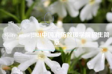 唐山2021中国消防救援学院招生简章