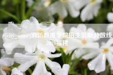 唐山消防救援学院招生录取分数线2020福建