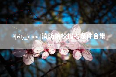 唐山消防院校报考条件合集